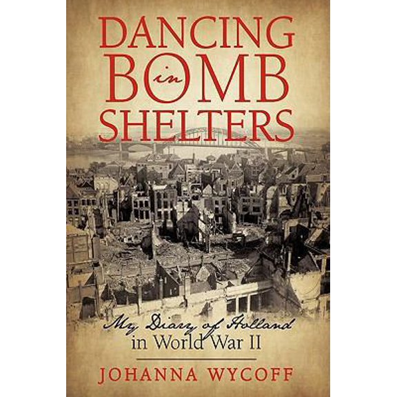 Pre-Owned Dancing in Bomb Shelters: My Diary of Holland in World War II (Paperback) 145020757X 9781450207577