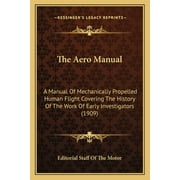 The Aero Manual : A Manual Of Mechanically Propelled Human Flight Covering The History Of The Work Of Early Investigators (1909) (Paperback)