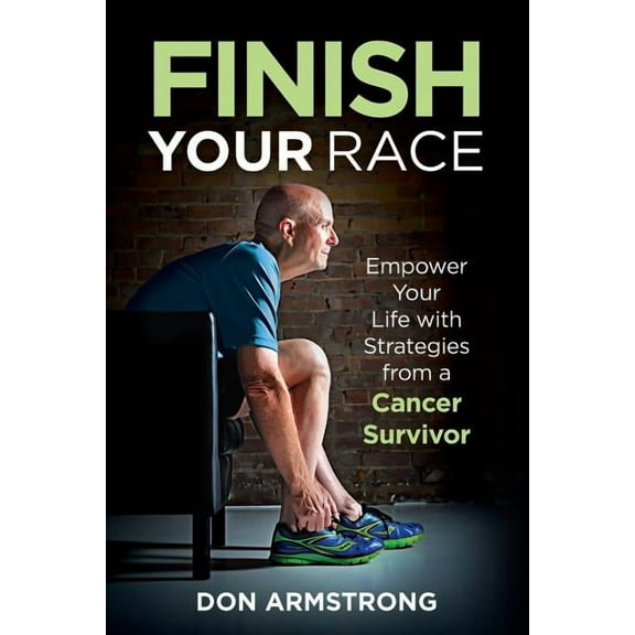 Finish YOUR Race: Empower Your Life with Strategies from a Cancer Survivor, (Paperback)
