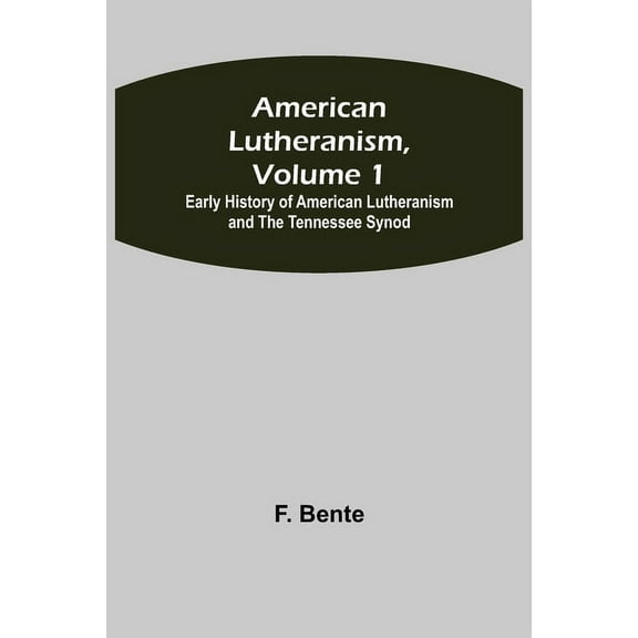 American Lutheranism, Volume 1; Early History of American Lutheranism and the Tennessee Synod, (Paperback)