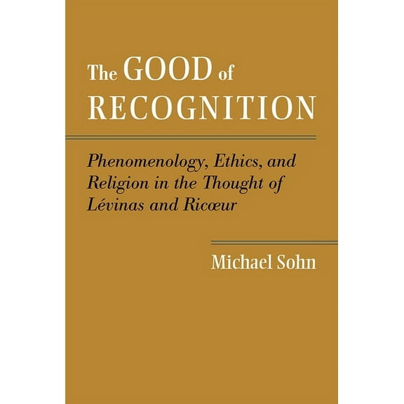 The Good of Recognition: Phenomenology, Ethics, and Religion in the Thought of Levinas and Ricoeur, (Hardcover)