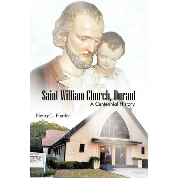 Saint William Church, Durant: A Centennial History (Paperback) by Henry L Harder