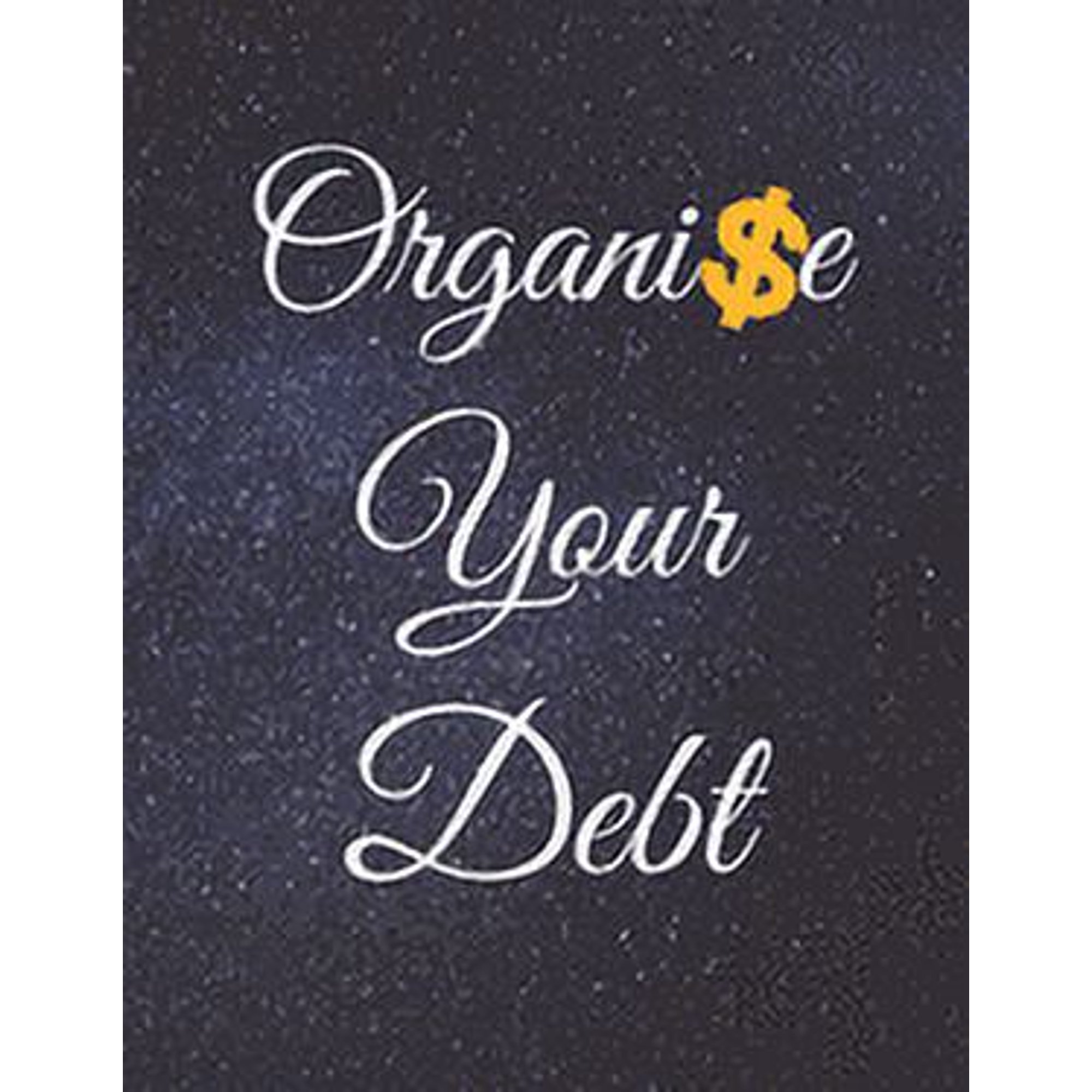 Organise Your Debt: Fulfill Everything Inside and Be Organised in Budget Bills Debt (Paperback)