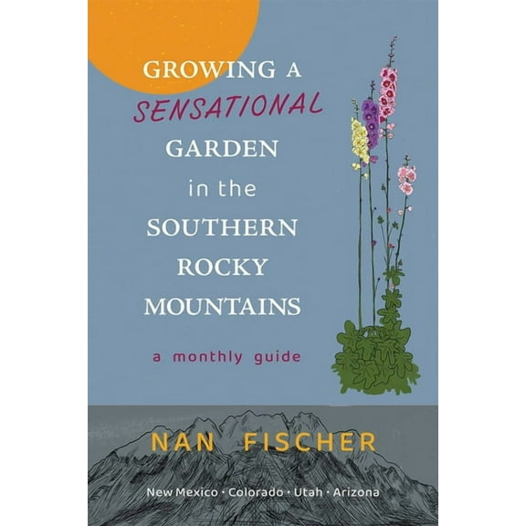 New Century Gardens and Landscapes of th Growing a Sensational Garden in the Southern Rocky Mountains: A Monthly Guide, (Paperback)