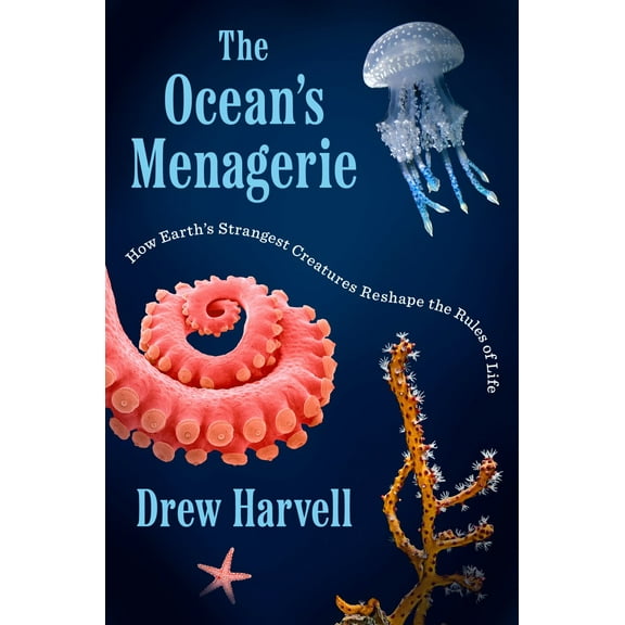 Drew Harvell: The Ocean's Menagerie: How Earth's Strangest Creatures Reshape the Rules of Life (Hardcover)