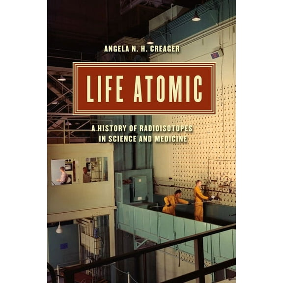 Synthesis Life Atomic: A History of Radioisotopes in Science and Medicine, (Paperback)