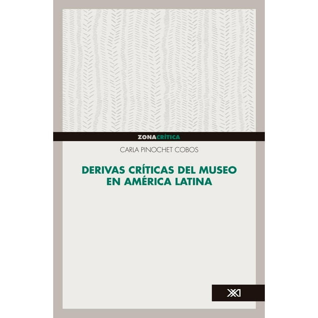 Libro Derivas Criticas Del Museo En America Latina Tapa Blanda, Autor Carla Pinochet Cobos, Editorial Siglo Xxi