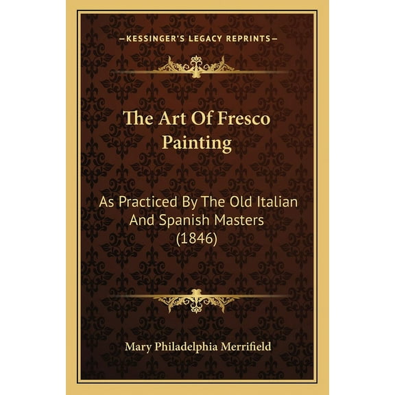 The Art Of Fresco Painting : As Practiced By The Old Italian And Spanish Masters (1846) (Paperback)