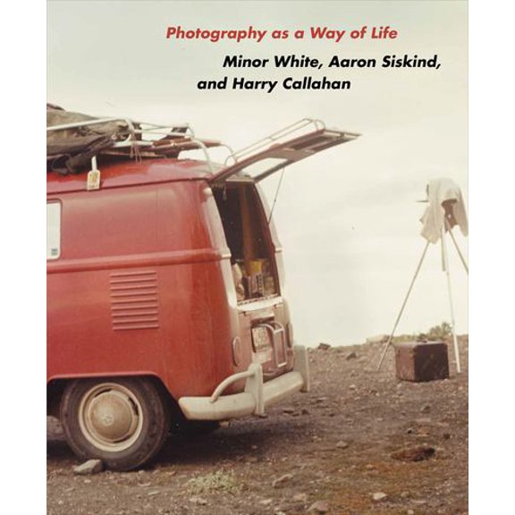 Photography as a Way of Life: Minor White, Aaron Siskind, and Harry Callahan