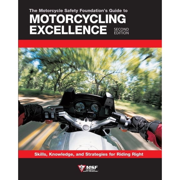 Motorcycle Safety Foundation's Guide to Motorcycling Excellence: Skills, Knowledge, and Strategies for Riding Right, (Paperback)
