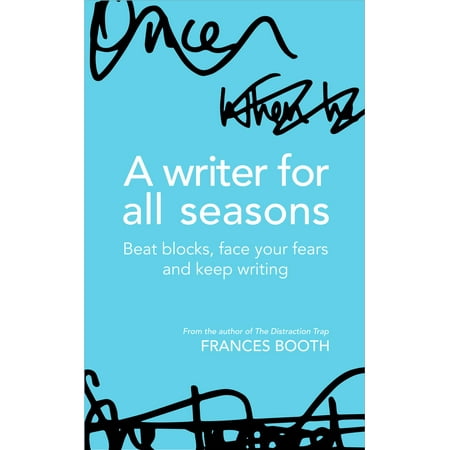 A Writer For All Seasons: Beat Blocks, Face Your Fears And Keep Writing - (Best Way To Beat A Fever)