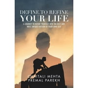 Define to Refine Your Life : A Journey to Refine Yourself into the Best and Most Unique Version of Your Own Self. (Paperback)