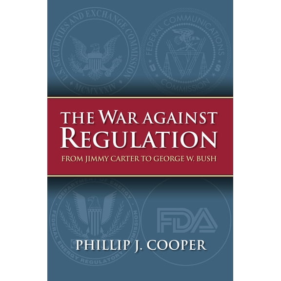 Studies in Government and Public Policy The War Against Regulation: From Jimmy Carter to George W. Bush, (Hardcover)