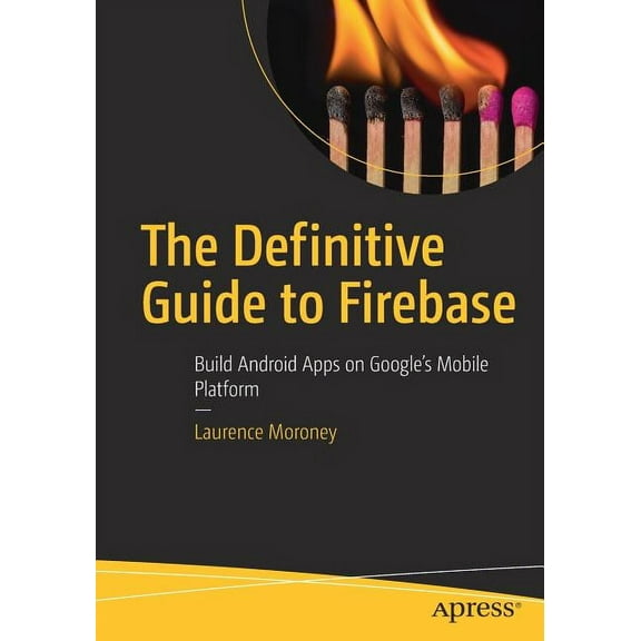 The Definitive Guide to Firebase: Build Android Apps on Google's Mobile Platform, (Paperback)