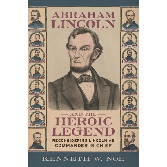 Conflicting Worlds: New Dimensions of th Abraham Lincoln and the Heroic Legend: Reconsidering Lincoln as Commander in Chief, (Hardcover)