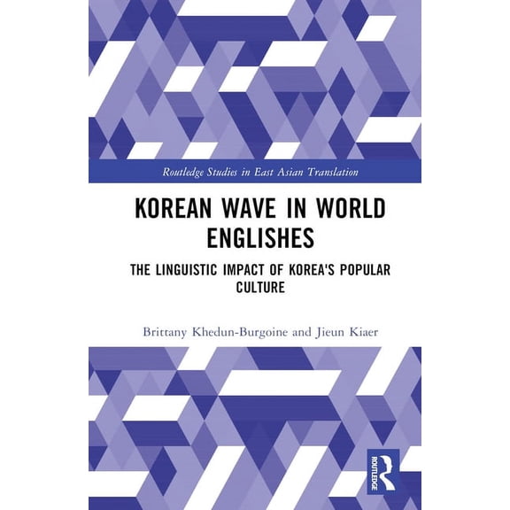 Routledge Studies in East Asian Translat Korean Wave in World Englishes: The Linguistic Impact of Korea's Popular Culture, (Hardcover)