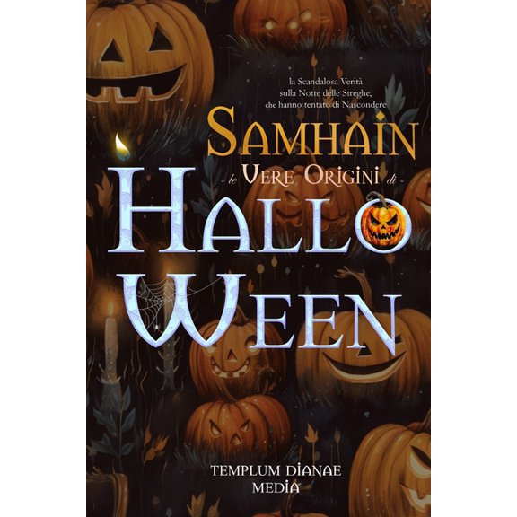 Samhain - le Vere Origini di Halloween: la Scandalosa VeritÃ  sulla Notte delle Streghe che hanno tentato di Nascondere, (Paperback)