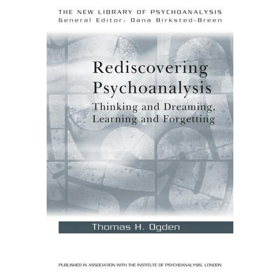 New Library of Psychoanalysis Rediscovering Psychoanalysis: Thinking and Dreaming, Learning and Forgetting, (Paperback)