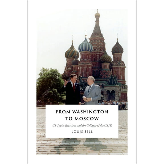 From Washington to Moscow: US-Soviet Relations and the Collapse of the USSR, (Paperback)
