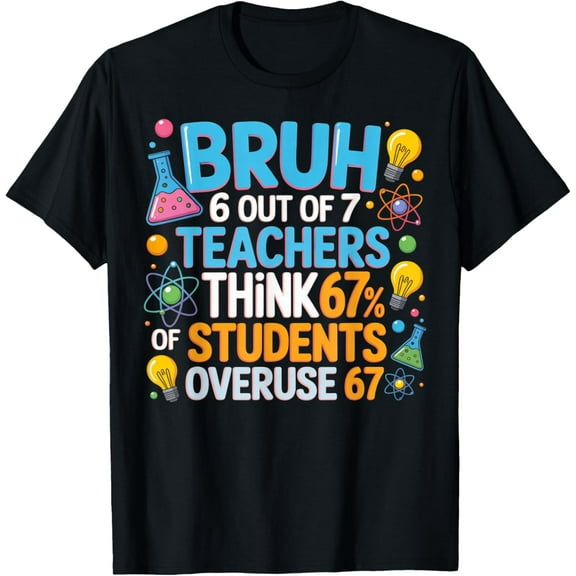6 Out of 7 Teachers Think 67% of Students Overuse 67 Meme T-Shirt Shirts