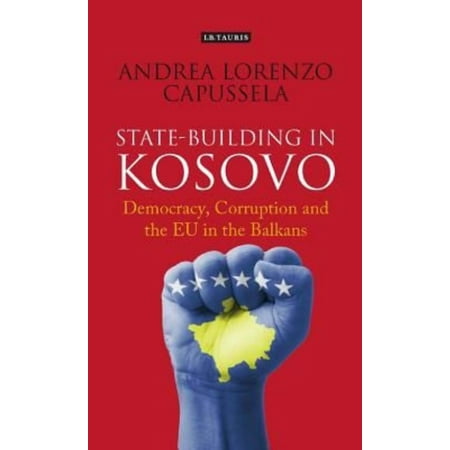 State-Building in Kosovo: Democracy, Corruption and the EU in the Balkans