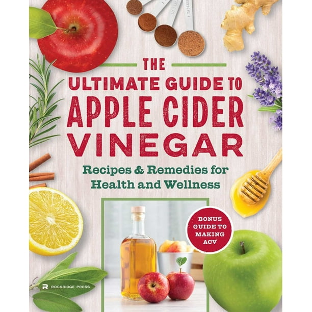 The Apple Cider Vinegar Cure Essential Recipes & Remedies to Heal Your Body Inside and Out