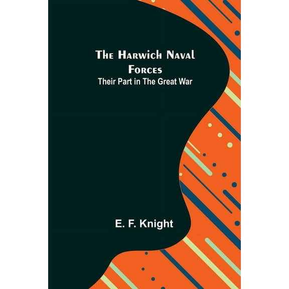 The Harwich Naval Forces: Their Part in the Great War, (Paperback)