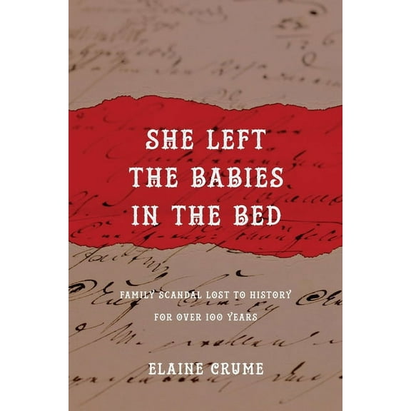 She Left the Babies in the Bed: Family Scandal Lost to History for Over 100 Years, (Paperback)