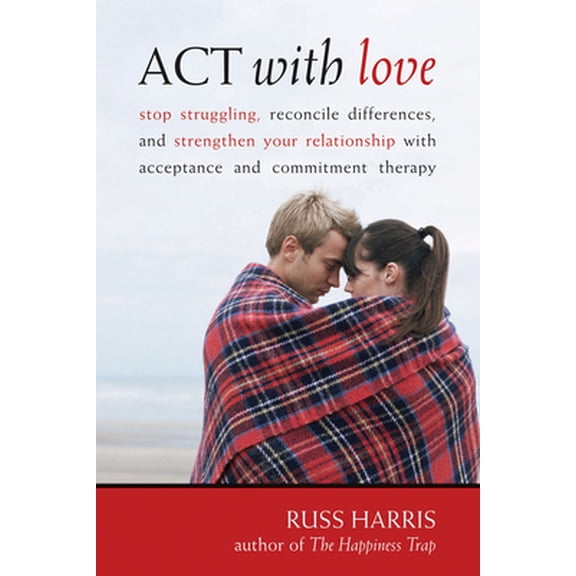 Pre-Owned ACT with Love: Stop Struggling, Reconcile Differences, and Strengthen Your Relationship with Acceptance and Commitment Therapy (Paperback) 1572246227 9781572246225
