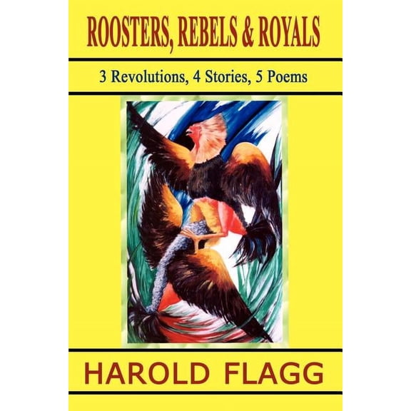 Roosters, Rebels & Royals: 3 Revolutions, 4 Stories, 5 Poems, (Paperback)