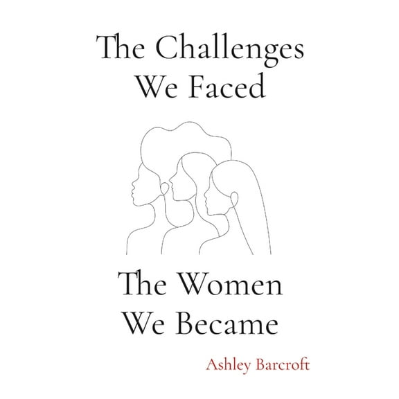 The Challenges We Faced, The Women We Became, (Paperback)