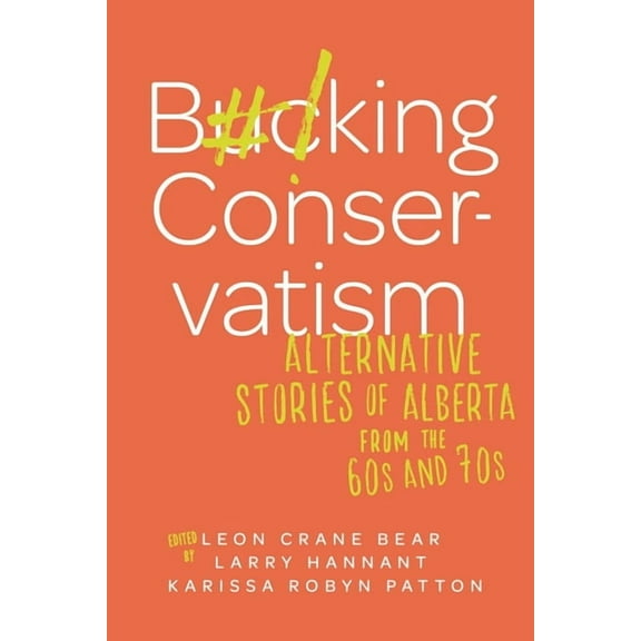 Bucking Conservatism : Alternative Stories of Alberta from the 1960s and 1970s (Paperback)
