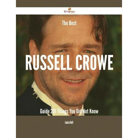 The Best Russell Crowe Guide - 201 Things You Did Not Know -