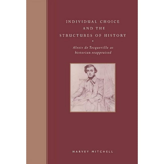 Individual Choice and the Structures of History: Alexis de Tocqueville as Historian Reappraised, (Hardcover)