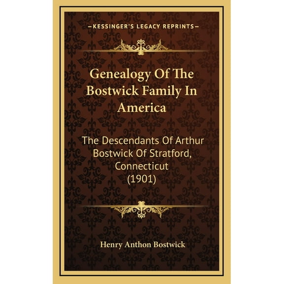 Genealogy Of The Bostwick Family In America : The Descendants Of Arthur Bostwick Of Stratford, Connecticut (1901) (Hardcover)