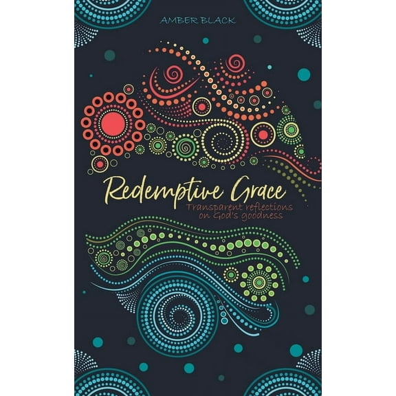Redemptive Grace: Transparent reflections on God's goodness, (Paperback)