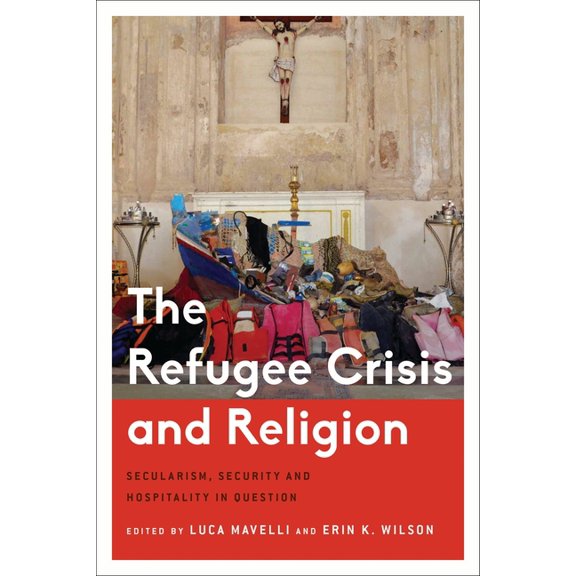 Critical Perspectives on Religion in Int The Refugee Crisis and Religion: Secularism, Security and Hospitality in Question, (Paperback)