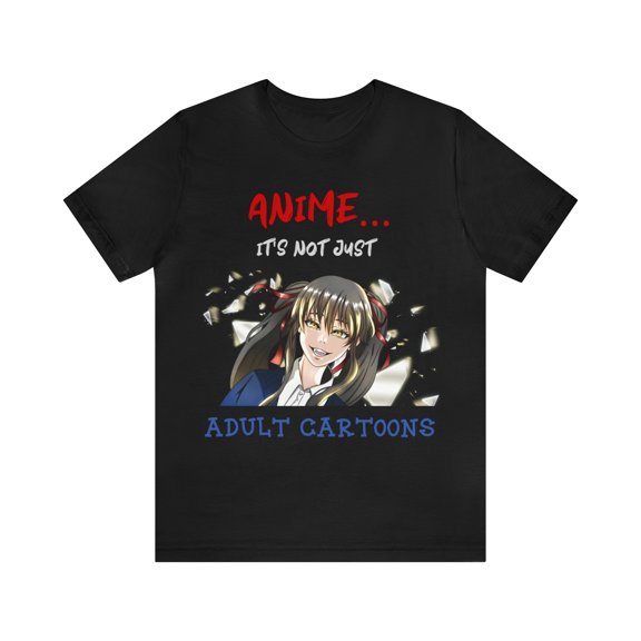 Anime... It's Not just Adult Cartoons Tshirt S-3XL