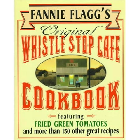 Fannie Flagg's Original Whistle Stop Cafe Cookbook: Featuring : Fried Green Tomatoes, Southern Barbecue, Banana Split Cake, and Many Other Great Rec