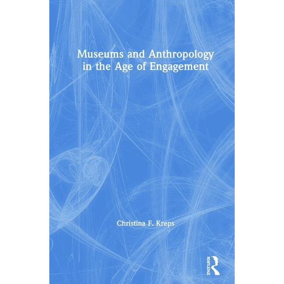 Museums and Anthropology in the Age of Engagement, (Hardcover)