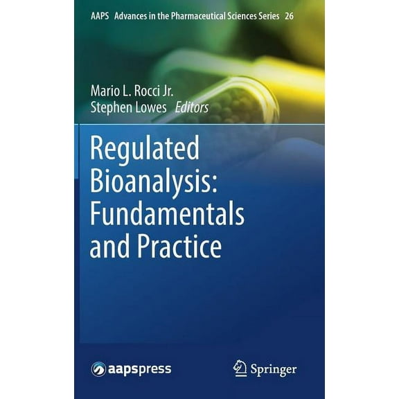 Aaps Advances in the Pharmaceutical Scie Regulated Bioanalysis: Fundamentals and Practice, Book 26, (Hardcover)