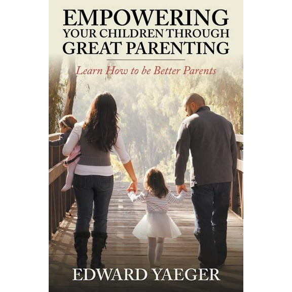 Empowering Children Through Great Parenting: Becoming Better Parents (Paperback)
