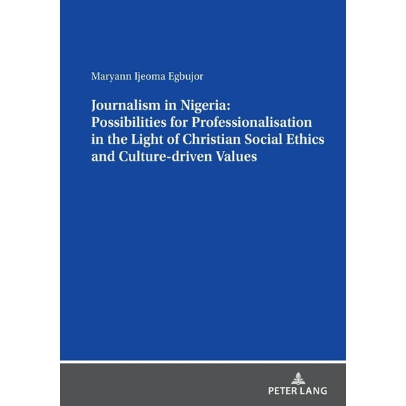 Journalism in Nigeria: Possibilities for Professionalisation in the Light of Christian Social Ethics and Culture-driven Values (Paperback)