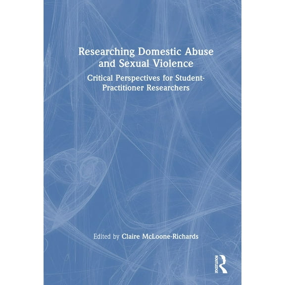 Researching Domestic Abuse and Sexual Violence: Critical Perspectives for Student-Practitioner Researchers, (Hardcover)