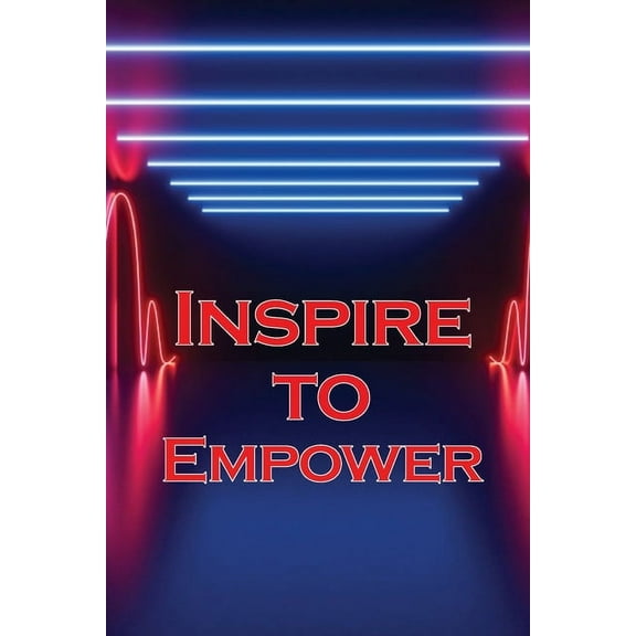 Inspire to Empower: Get Motivated and Inspired to Increase Your Energy Levels and Achieve Quick Results, (Paperback)