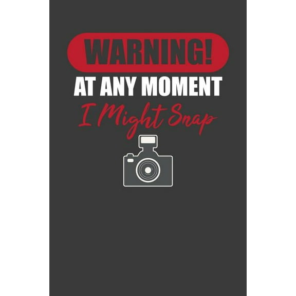 Warning! At Any Moment I Might Snap : Photographer Paparazzi Camera Lover Gift (Paperback)