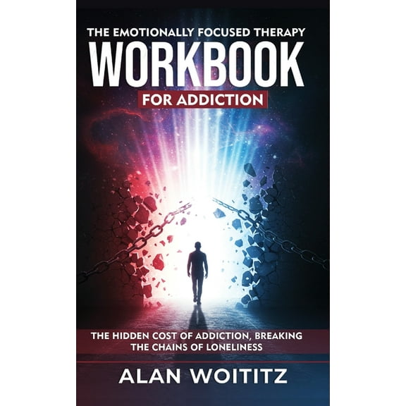 The Emotionally Focused Therapy Workbook for Addiction: The Hidden Cost of Addiction, Breaking the Chains of Loneliness, (Paperback)