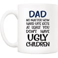 thumbnail image 2 of Father's Day Funny Dad Coffee Mug, Dad No Matter How Hard Life Gets At Least You Don’t Have Ugly Children Mug, Gag Dad Cups from Daughter, Son, Wife, Kids 11 Oz, 2 of 5