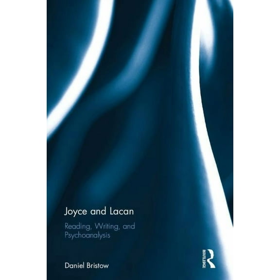 Joyce and Lacan: Reading, Writing, and Psychoanalysis, (Hardcover)