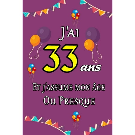 J'ai 33 ans et j'assume mon âge ou presque: Excellente idée de Cadeau D'anniversaire assez original cadeau d'appréciation pour: Femme, Homme, meilleure amie, frère, soeur, coupine, coupain - 15.24cm x